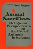 Regan, Tom: Animal Sacrifices: Religious Perspectives on the Uses of Animals in Science