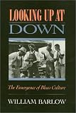 Barlow, William: Looking Up at Down: The Emergence of Blues Culture
