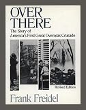 Freidel, Frank: Over There : The Story of America's First Great Overseas Crusade