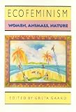 Gaard, Greta Claire: Ecofeminism: Women, Animals, Nature Gaard, Greta Claire: Ecofeminism: Women, Animals, Nature