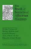 Best, Michael R.: The Book of Secrets of Albertus Magnus: Of the Virtues of Herbs, Stones and Certain Beasts, Also a Book of the Marvels of the World Best, Michael R.: The Book of Secrets of Albertus Magnus: Of the Virtues of Herbs, Stones and Certain Beasts, Also a Book of the Marvels of the World