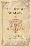 Levi, Eliphas: The History of Magic: Including a Clear and Precise Exposition of Its Procedure, Its Rites, and Its Mysteries Levi, Eliphas: The History of Magic: Including a Clear and Precise Exposition of Its Procedure, Its Rites, and Its Mysteries