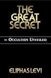 Levi, Eliphas: The Great Secret: or Occultism Unveiled