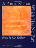Waldner, Liz: A Point Is That Which Has No Part: Poems
