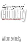 Zelinsky, Wilbur: The Enigma of Ethnicity: Another American Dilemma
