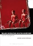 Wilkinson, Joshua Marie: Lug Your Careless Body Out of the Careful Dusk: A Poem in Fragments