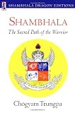Trungpa, Chogyam: Shambhala: The Sacred Path of the Warrior Trungpa, Chogyam: Shambhala: The Sacred Path of the Warrior