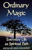 Welwood, John: Ordinary Magic: Everyday Life As Spiritual Path