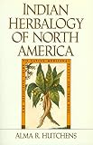 Hutchens, Alma R.: Indian Herbalogy of North America Hutchens, Alma R.: Indian Herbalogy of North America