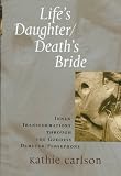 Carlson, Kathie: Life's Daughter - Death's Bride : Inner Transformations Through the Goddess Demeter-Persephone Carlson, Kathie: Life's Daughter - Death's Bride : Inner Transformations Through the Goddess Demeter-Persephone