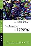 Brown, Raymond: The Message of Hebrews: Christ Above All Brown, Raymond: The Message of Hebrews: Christ Above All