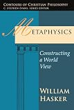 Hasker, William: Metaphysics: Constructing a World View