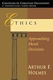 Holmes, Arthur F.: Ethics: Approaching Moral Decisions Holmes, Arthur F.: Ethics: Approaching Moral Decisions