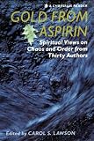 Lawson, Carol S.: Gold from Aspirin: Spiritual Views on Chaos and Order, from Thirty Authors