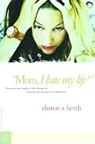 Hersh, Sharon: Mom, I Hate My Life!: Becoming Your Daughter's Ally Through the Emotional Ups and Downs of Adolescence Hersh, Sharon: Mom, I Hate My Life!: Becoming Your Daughter's Ally Through the Emotional Ups and Downs of Adolescence