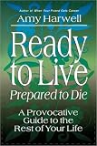 Ready to Live, Prepared to Die: A Provocative Guide to the Rest of Your Life (0877887047) by Harwell, Amy Harwell, Amy: Ready to Live, Prepared to Die: A Provocative Guide to the Rest of Your Life