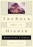L'Engle, Madeleine: The Rock That Is Higher: Story As Truth L'Engle, Madeleine: The Rock That Is Higher: Story As Truth