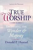 Hustad, Donald P.: True Worship: Reclaiming the Wonder and Majesty Hustad, Donald P.: True Worship: Reclaiming the Wonder and Majesty