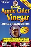 Bragg, Paul C.: Apple Cider Vinegar: Miracle Health System With the Bragg Healthy Lifestyle Blueprint for Physical, Mental and Spiritual Improvement-Healthy, Vital Living to 120 Bragg, Paul C.: Apple Cider Vinegar: Miracle Health System With the Bragg Healthy Lifestyle Blueprint for Physical, Mental and Spiritual Improvement-Healthy, Vital Living to 120