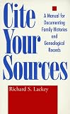 Lackey, Richard S.: Cite Your Sources: A Manual for Documenting Family Histories and Genealogical Records Lackey, Richard S.: Cite Your Sources: A Manual for Documenting Family Histories and Genealogical Records