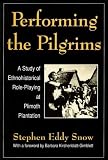 Performing the Pilgrims: A Study of Ethnohistorical Role-Playing at Plimouth Plantation (0878055703) by Snow, Stephen Eddy Snow, Stephen Eddy: Performing the Pilgrims: A Study of Ethnohistorical Role-Playing at Plimouth Plantation