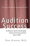 Greene, Don: Audition Success: An Olympic Sports Psychologist Teaches Performing Artists How to Win