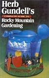 Herb Gundell's Complete Rocky Mountain Gardening Guide (0878337814) by Gundell, Herb Gundell, Herb: Herb Gundell's Complete Rocky Mountain Gardening Guide