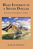Half Interest in a Silver Dollar: The Saga of Charles E. Conrad (0878421661) by Murphy, James E. Murphy, James E.: Half Interest in a Silver Dollar: The Saga of Charles E. Conrad