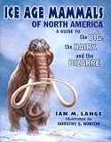 Lange, Ian M.: Ice Age Mammals of North America: A Guide to the Big, the Hairy, and the Bizarre