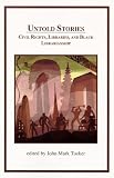 Tucker, John Mark: Untold Stories Civil Rights Libraries & Black Librarianship: Civil Rights, Libraries, and Black Librarianship Tucker, John Mark: Untold Stories Civil Rights Libraries & Black Librarianship: Civil Rights, Libraries, and Black Librarianship