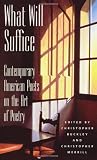 Buckley, Christopher: What Will Suffice : Contemporary American Poets on the Art of Poetry