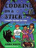 White, Linda: Cooking on a Stick: Campfire Recipes for Kids