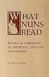Bell, David N.: What Nuns Read: Books and Libraries in Medieval English Nunneries Bell, David N.: What Nuns Read: Books and Libraries in Medieval English Nunneries