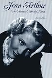 Oller, John: Jean Arthur: The Actress Nobody Knew