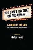 Rose, Philip: You Can't Do That on Broadway: Presenting "a Raisin in the Sun" and Other Theatrical Improbabilities