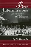 Lee, M. Owen: First Intermissions: Commentaries from the Met Broadcasts