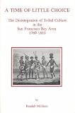 Milliken, Randall: A Time of Little Choice: The Disintegration of Tribal Culture in the San Francisco Bay Area 1769-1810