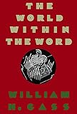 Gass, William H.: The World Within the Word: Essays Gass, William H.: The World Within the Word: Essays