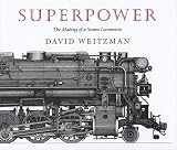 Weitzman, David L.: Superpower: The Making of a Steam Locomotive