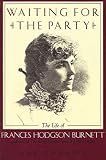 Thwaite, Ann: Waiting for the Party: The Life of Frances Hodgson Burnett 1849-1924