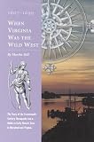 Hill, Martha: When Virginia Was the Wild West, 1607-1699: An Introduction to America's First Frontier and Tour Guide to Early Historic Places in Maryland and Virginia Hill, Martha: When Virginia Was the Wild West, 1607-1699: An Introduction to America's First Frontier and Tour Guide to Early Historic Places in Maryland and Virginia