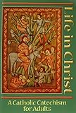 Killgallon, James: Life in Christ: A Catholic Catechism for Adults