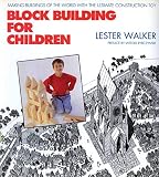Walker, Lester: Block Building for Children: Making Buildings of the World With the Ultimate Construction Toy