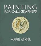 Angel, Marie: Painting for Calligraphers Angel, Marie: Painting for Calligraphers