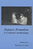 Barr, Marlene S.: Future Females: A Critical Anthology Barr, Marlene S.: Future Females: A Critical Anthology