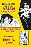 Lent, John A.: Themes and Issues in Asian Cartooning: Cute, Cheap, Mad, and Sexy Lent, John A.: Themes and Issues in Asian Cartooning: Cute, Cheap, Mad, and Sexy