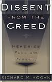 Hogan, Richard M.: Dissent from the Creed: Heresies Past and Present Hogan, Richard M.: Dissent from the Creed: Heresies Past and Present