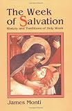 Monti, James: The Week of Salvation: History and Traditions of Holy Week Monti, James: The Week of Salvation: History and Traditions of Holy Week