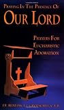 Groeschel, Benedit J.: Praying in the Presence of Our Lord: Prayers for Eucharistic Adoration