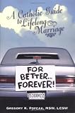 Popcak, Gregory K.: For Better...Forever!: A Catholic Guide to Lifelong Marriage Popcak, Gregory K.: For Better...Forever!: A Catholic Guide to Lifelong Marriage